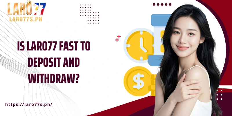 Is Laro77 Fast To Deposit And Withdraw
