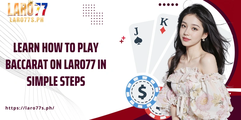 Learn how to play Baccarat on Laro77 in simple steps