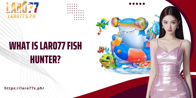 What is Laro77 Fish Hunter?