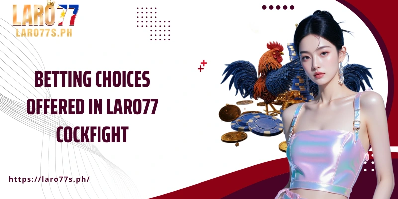Betting choices offered in Laro77 cockfight