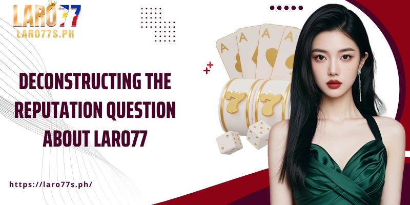 Deconstructing the reputation question about Laro77