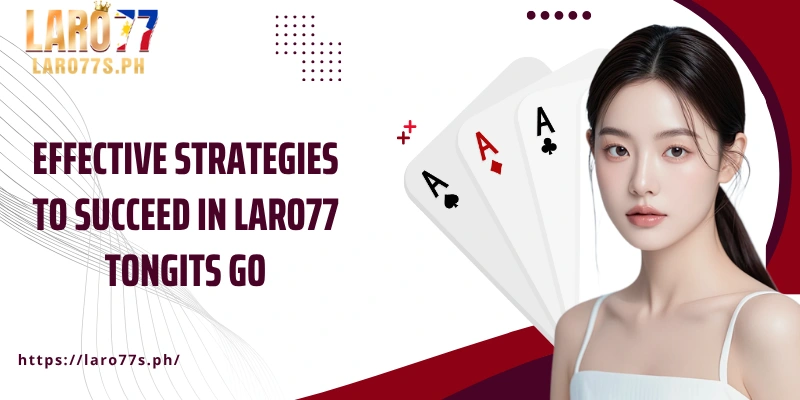 Effective strategies to succeed in Laro77 Tongits Go