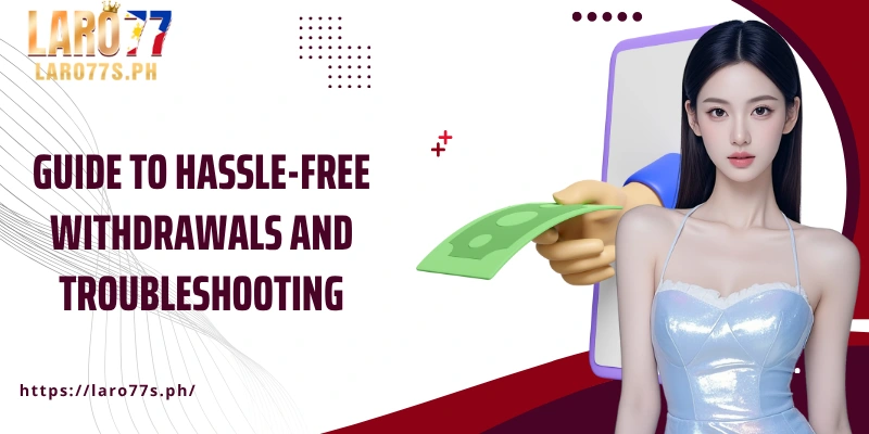 Guide to hassle-free withdrawals and troubleshooting