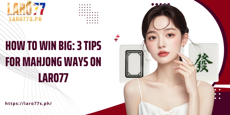 How to win big: 3 tips for Mahjong Ways on Laro77
