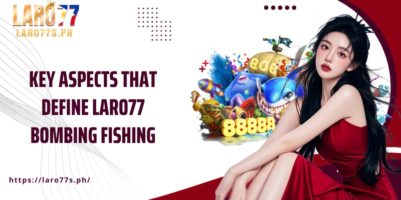 Key aspects that define Laro77 Bombing Fishing