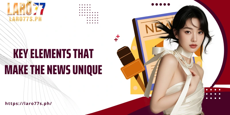 Key elements that make the News unique