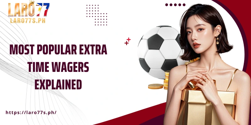 Most popular extra time wagers explained