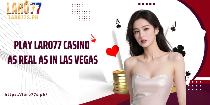 Chơi game tại sòng bạc Laro77, trải nghiệm chân thực như ở Las Vegas!