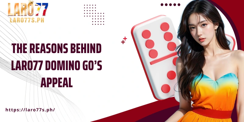 The reasons behind Laro77 Domino Go’s appeal
