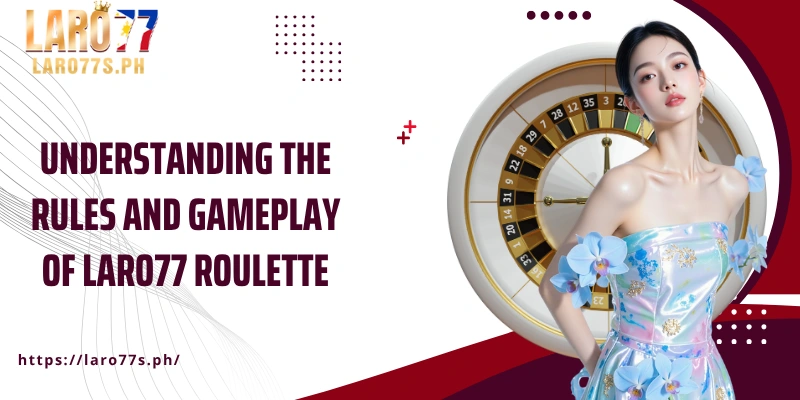 Understanding the rules and gameplay of Laro77 Roulette