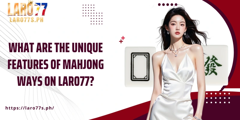 What are the unique features of Mahjong Ways on Laro77?