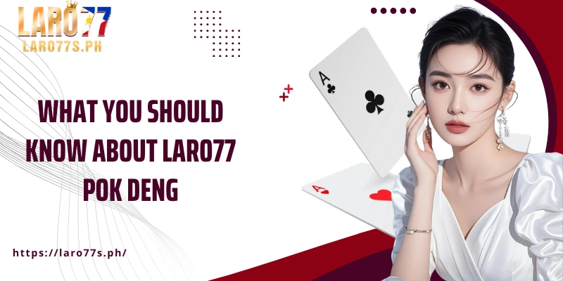 What you should know about Laro77 Pok Deng