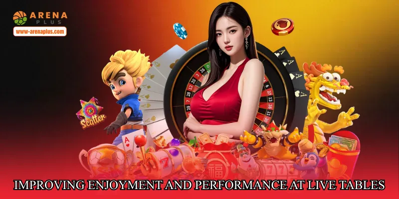 Improving enjoyment and performance at live tables