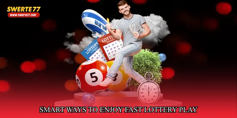 Smart Ways to Enjoy Fast Lottery Play